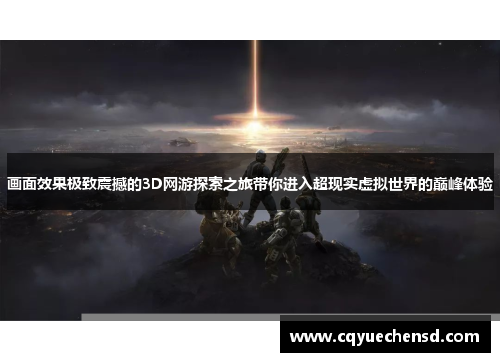 画面效果极致震撼的3D网游探索之旅带你进入超现实虚拟世界的巅峰体验